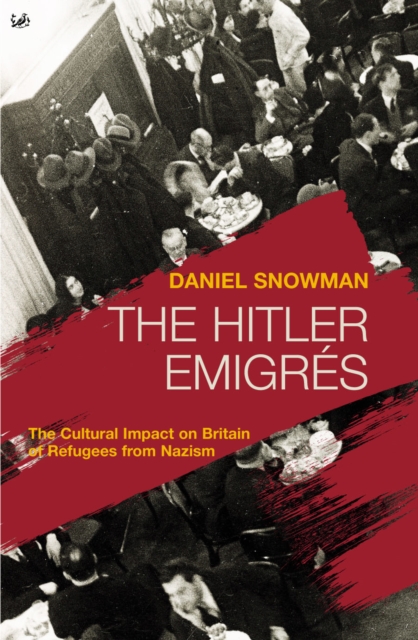 The Hitler Emigres : The Cultural Impact on Britain of Refugees from Nazism, Paperback / softback Book