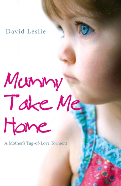 Mummy, Take Me Home : A Mother's Tug-of-Love Torment, Paperback / softback Book