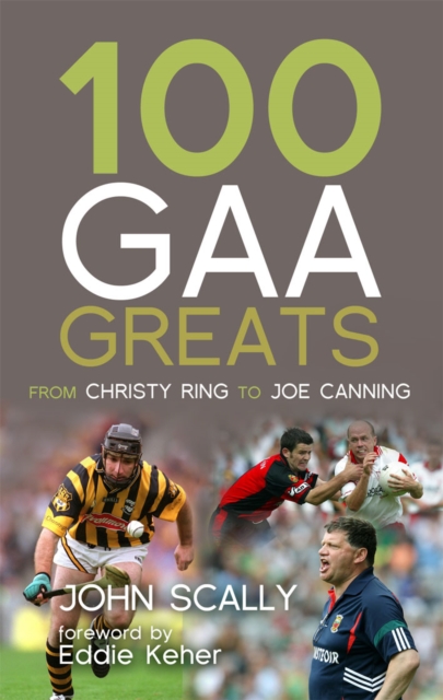 100 GAA Greats : From Christie Ring to Joe Canning, Paperback / softback Book