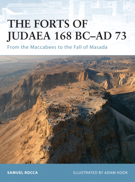 Forts of Judaea 168 BC - AD 73 : From the Maccabees to the Fall of Masada, Paperback Book