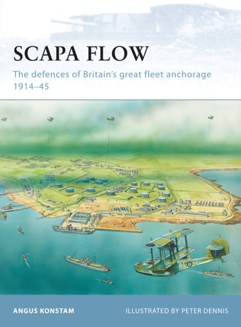 Scapa Flow : The defences of Britain's great fleet anchorage 1914-45, Paperback / softback Book