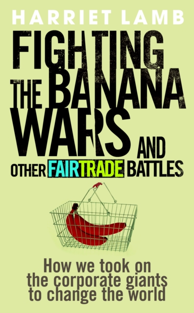Fighting the Banana Wars and Other Fairtrade Battles, Paperback / softback Book