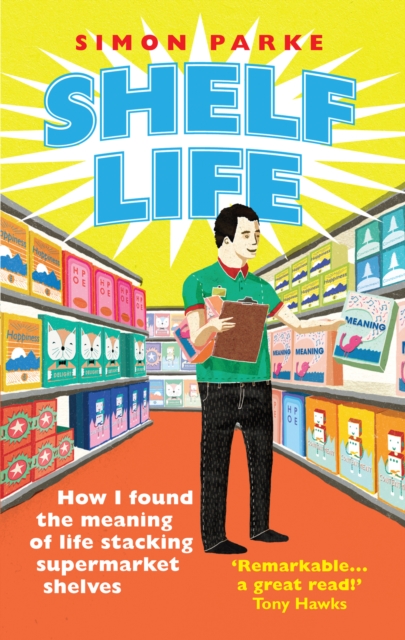 Shelf Life : How I Found The Meaning of Life Stacking Supermarket Shelves, Paperback / softback Book