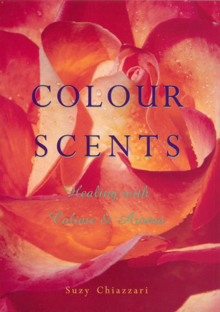 Colour Scents : Healing with Colour and Aroma, Paperback / softback Book