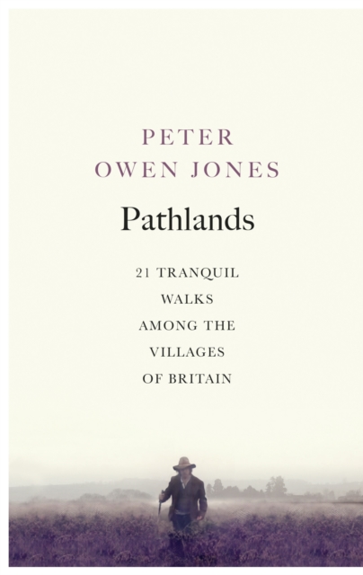 Pathlands : 21 Tranquil Walks Among the Villages of Britain, Paperback / softback Book