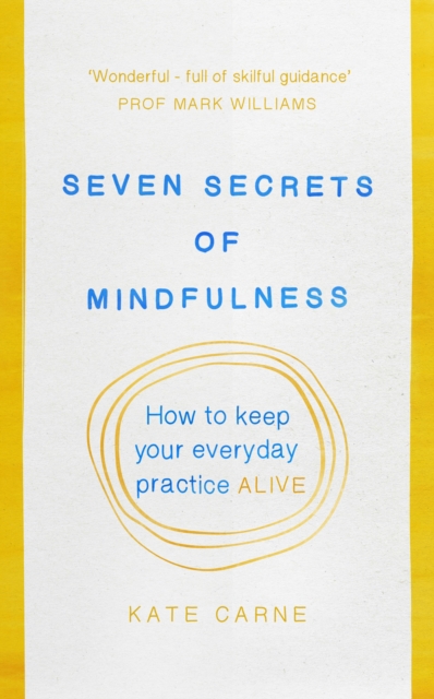 Seven Secrets of Mindfulness : How to keep your everyday practice alive, Paperback / softback Book