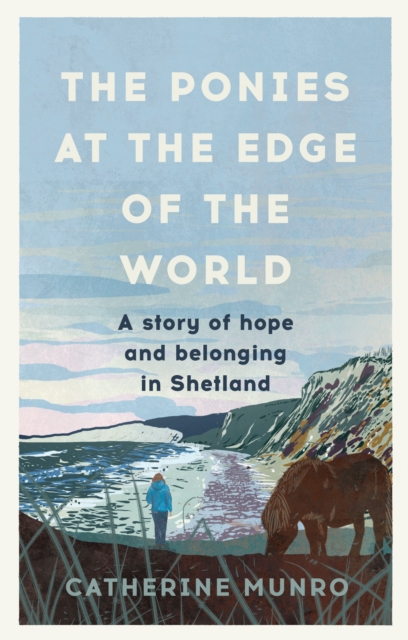 The Ponies At The Edge Of The World : A story of hope and belonging in Shetland, Hardback Book