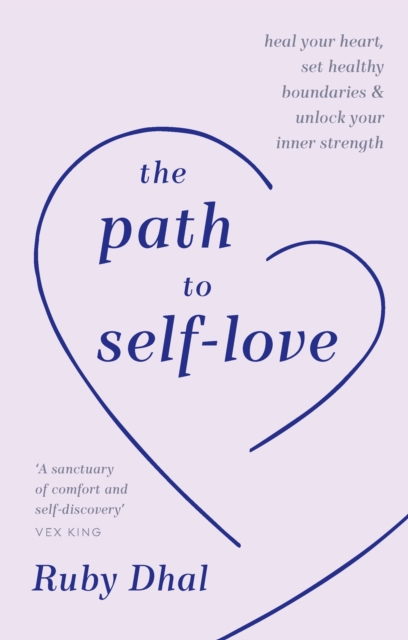 The Path to Self-Love : Heal Your Heart, Set Healthy Boundaries & Unlock Your Inner Strength, Hardback Book