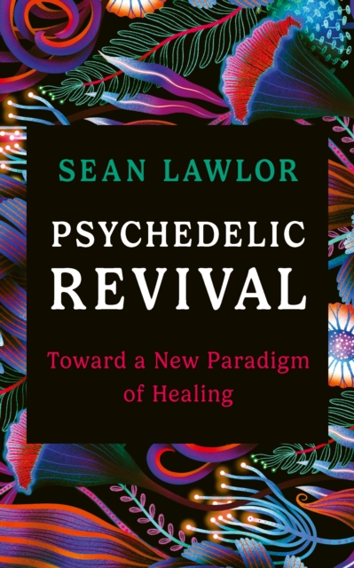 Psychedelic Revival : Toward a New Paradigm of Healing, Paperback / softback Book