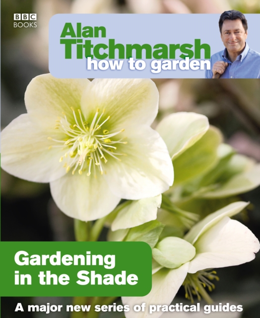 Alan Titchmarsh How to Garden: Gardening in the Shade, Paperback / softback Book