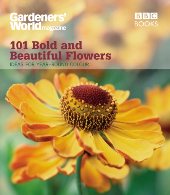 "Gardeners' World" 101 - Bold and Beautiful Flowers : For Year-round Colour, Paperback Book