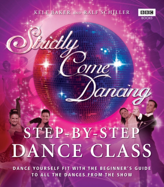 Strictly Come Dancing: Step-by-Step Dance Class : Dance yourself fit with the beginner's guide to all the dances from the show, Paperback / softback Book