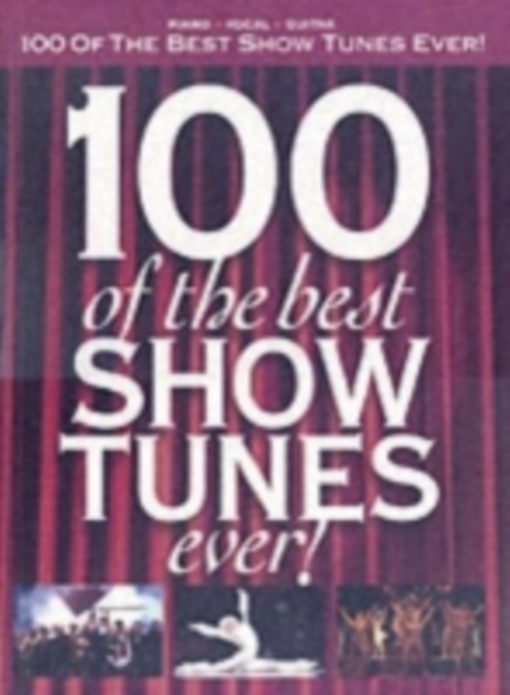 100 of the Best Show Tunes Ever! : Arranged for Piano, Voice and Guitar, Paperback Book