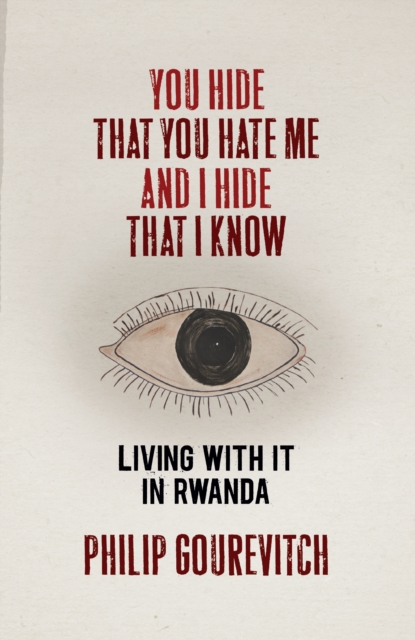 You Hide That You Hate Me and I Hide That I Know : Living with it in Rwanda, Hardback Book