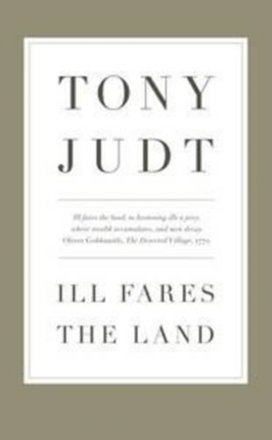 Ill Fares The Land : A Treatise On Our Present Discontents, Paperback / softback Book