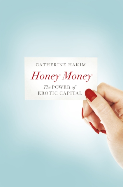 Honey Money : The Power of Erotic Capital, EPUB eBook