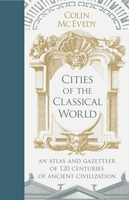 Cities of the Classical World : An Atlas and Gazetteer of 120 Centres of Ancient Civilization, Hardback Book