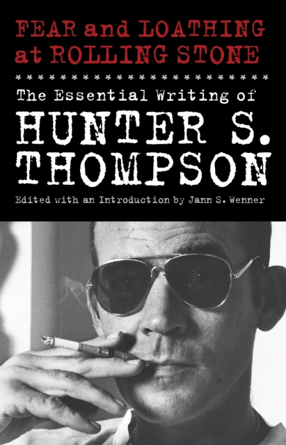 Fear and Loathing at Rolling Stone : The Essential Writing of Hunter S. Thompson, EPUB eBook
