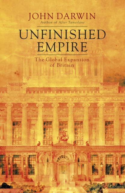 Unfinished Empire : The Global Expansion of Britain, EPUB eBook