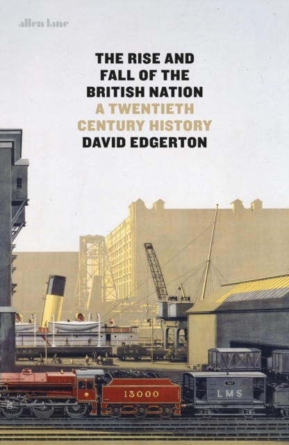The Rise and Fall of the British Nation : A Twentieth-Century History, Hardback Book