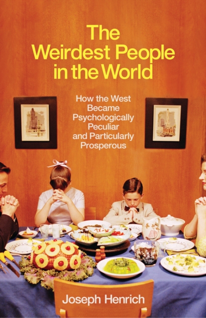 The Weirdest People in the World : How the West Became Psychologically Peculiar and Particularly Prosperous, Hardback Book