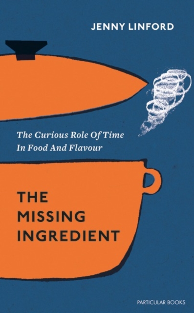 The Missing Ingredient : The Curious Role of Time in Food and Flavour, Hardback Book