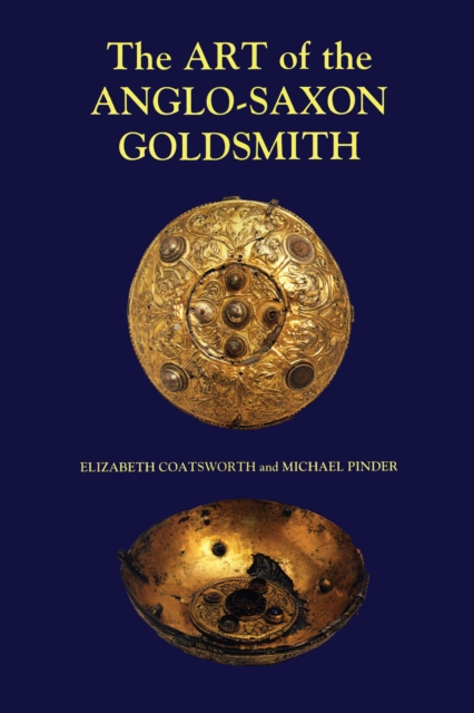 The Art of the Anglo-Saxon Goldsmith : Fine Metalwork in Anglo-Saxon England: its Practice and Practitioners, PDF eBook