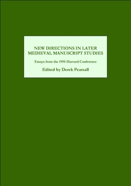 New Directions in Later Medieval Manuscript Studies : Essays from the 1998 Harvard Conference, PDF eBook