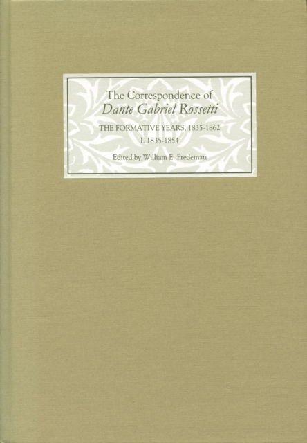 The Correspondence of Dante Gabriel Rossetti : The Formative Years, 1835-1862: Charlotte Street to Cheyne Walk. I. 1835-1854, PDF eBook