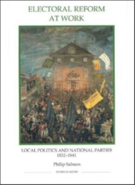 Electoral Reform at Work : Local Politics and National Parties, 1832-1841, PDF eBook