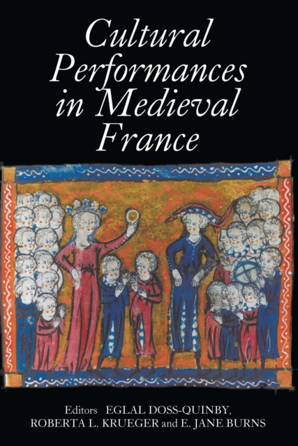 Cultural Performances in Medieval France : Essays in Honor of Nancy Freeman Regalado, PDF eBook