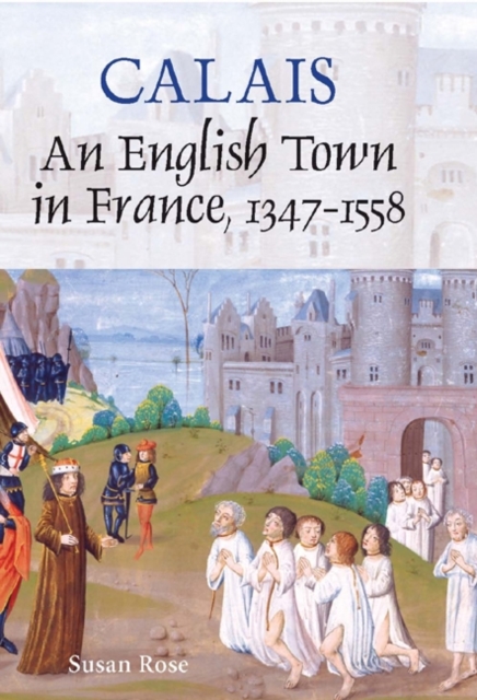 Calais: An English Town in France, 1347-1558, PDF eBook