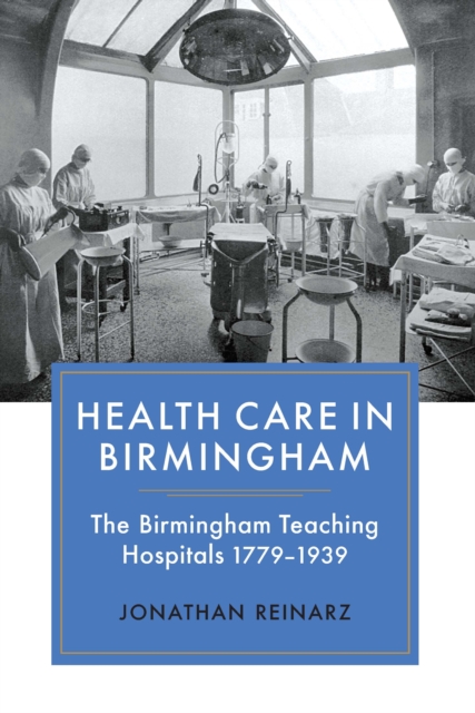 Health Care in Birmingham : The Birmingham Teaching Hospitals, 1779-1939, PDF eBook