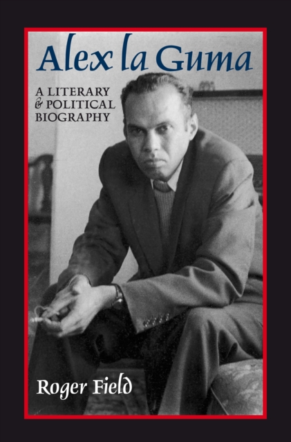 Alex la Guma : A Literary and Political Biography, PDF eBook