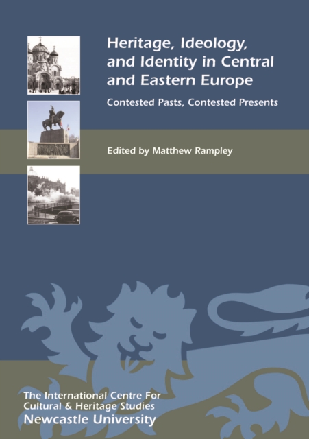 Heritage, Ideology, and Identity in Central and Eastern Europe : Contested Pasts, Contested Presents, PDF eBook