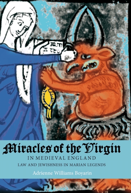 Miracles of the Virgin in Medieval England : Law and Jewishness in Marian Legends, PDF eBook