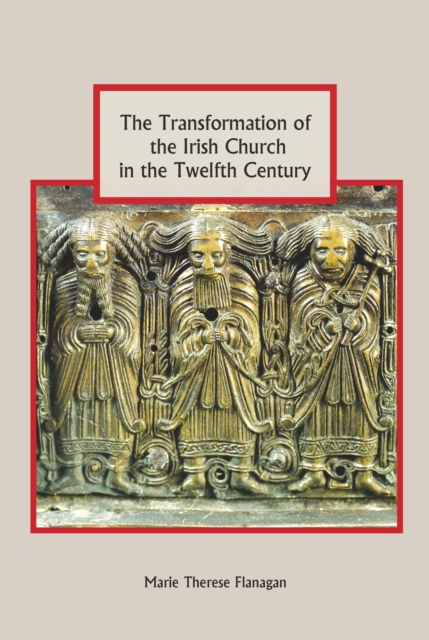 The Transformation of the Irish Church in the Twelfth Century, PDF eBook