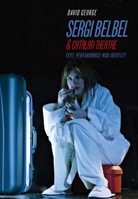 Sergi Belbel and Catalan Theatre : Text, Performance and Identity, PDF eBook