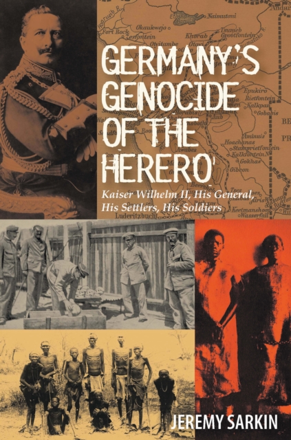 Germany's Genocide of the Herero : Kaiser Wilhelm II, His General, His Settlers, His Soldiers, PDF eBook