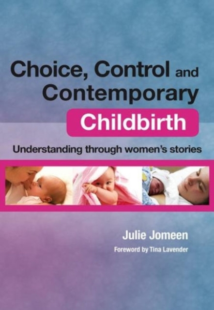 Choice, Control and Contemporary Childbirth : Understanding Through Women's Stories, Paperback / softback Book