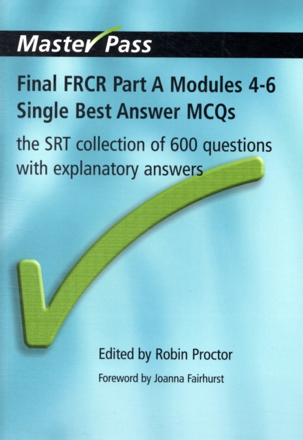 Final FRCR Part A Modules 4-6 Single Best Answer MCQS : The SRT Collection of 600 Questions with Explanatory Answers, Paperback / softback Book