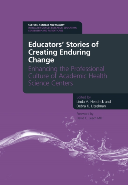 Educators' Stories of Creating Enduring Change - Enhancing the Professional Culture of Academic Health Science Centers : Enhancing the professional culture of Academic Health Science Centers, EPUB eBook