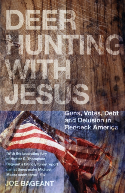 Deer Hunting With Jesus : Guns, Votes, Debt and Delusion in Redneck America, Paperback / softback Book