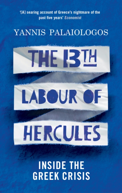 The 13th Labour of Hercules : Inside the Greek Crisis, Paperback Book