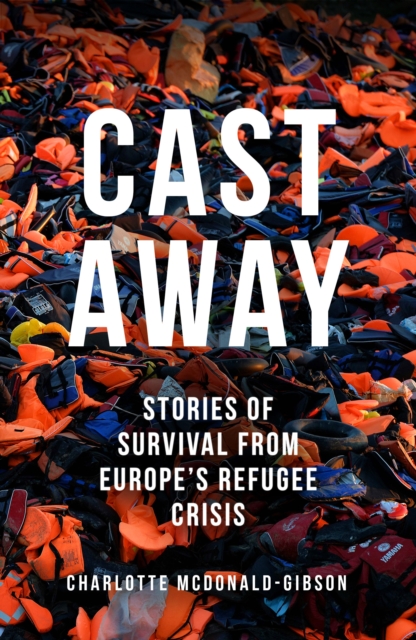 Cast Away : Stories of Survival from Europe's Refugee Crisis, EPUB eBook