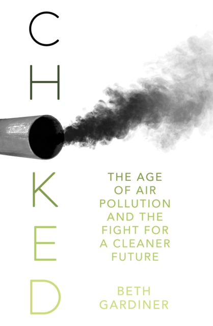 Choked : The Age of Air Pollution and the Fight for a Cleaner Future, EPUB eBook