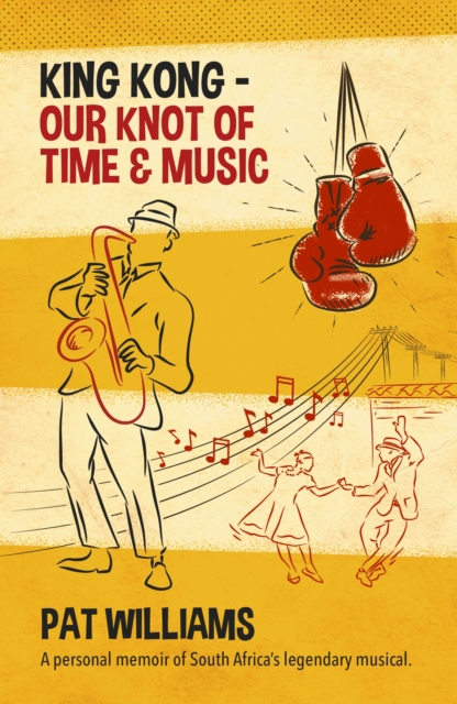 King Kong - Our Knot of Time and Music : A personal memoir of South Africa's legendary musical, EPUB eBook