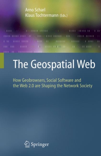 The Geospatial Web : How Geobrowsers, Social Software and the Web 2.0 are Shaping the Network Society, Hardback Book