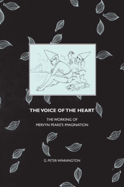 The Voice of the Heart : The Working of Mervyn Peake's Imagination, Paperback Book