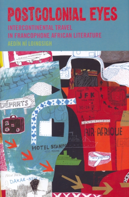 Postcolonial Eyes : Intercontinental Travel in Francophone African Literature, Hardback Book